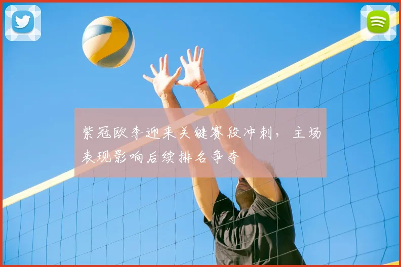 紫冠欧李迎来关键赛段冲刺，主场表现影响后续排名争夺