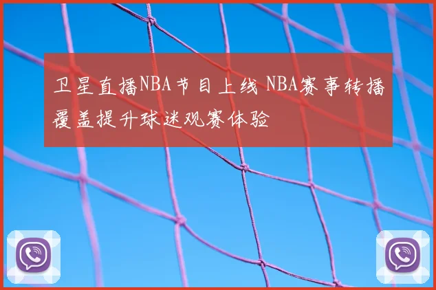 卫星直播NBA节目上线 NBA赛事转播覆盖提升球迷观赛体验