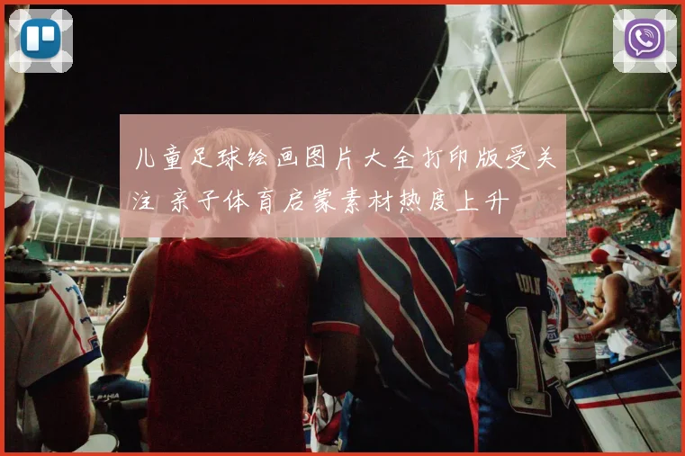 儿童足球绘画图片大全打印版受关注 亲子体育启蒙素材热度上升