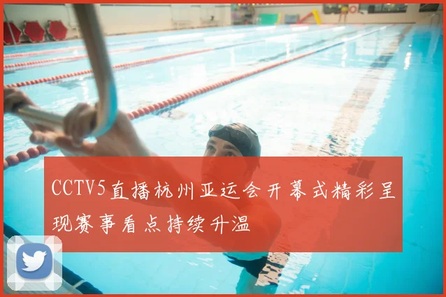 CCTV5直播杭州亚运会开幕式精彩呈现赛事看点持续升温
