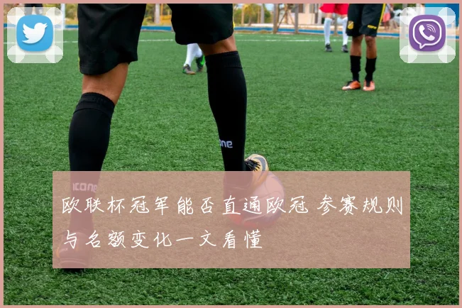 欧联杯冠军能否直通欧冠 参赛规则与名额变化一文看懂