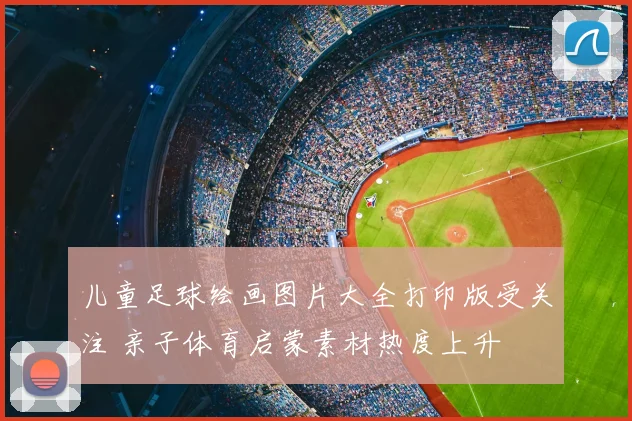 儿童足球绘画图片大全打印版受关注 亲子体育启蒙素材热度上升