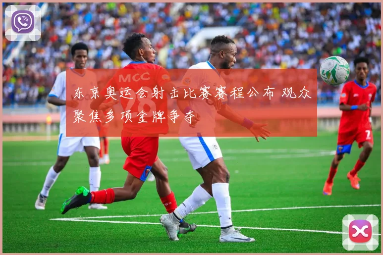 东京奥运会射击比赛赛程公布 观众聚焦多项金牌争夺