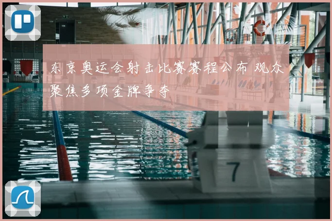 东京奥运会射击比赛赛程公布 观众聚焦多项金牌争夺